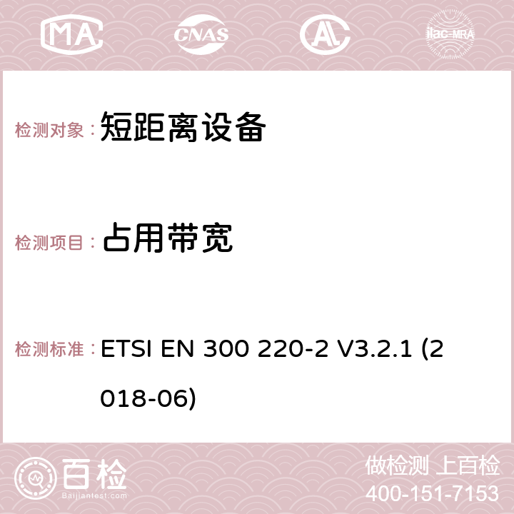 占用带宽 短距离装置（SRD）运行在频率范围为25兆赫到1兆赫000兆赫,2部分：协调标准覆盖2014/53／号指令第3.2条的要求对于非特定无线电设备 ETSI EN 300 220-2 V3.2.1 (2018-06) 4.3.4