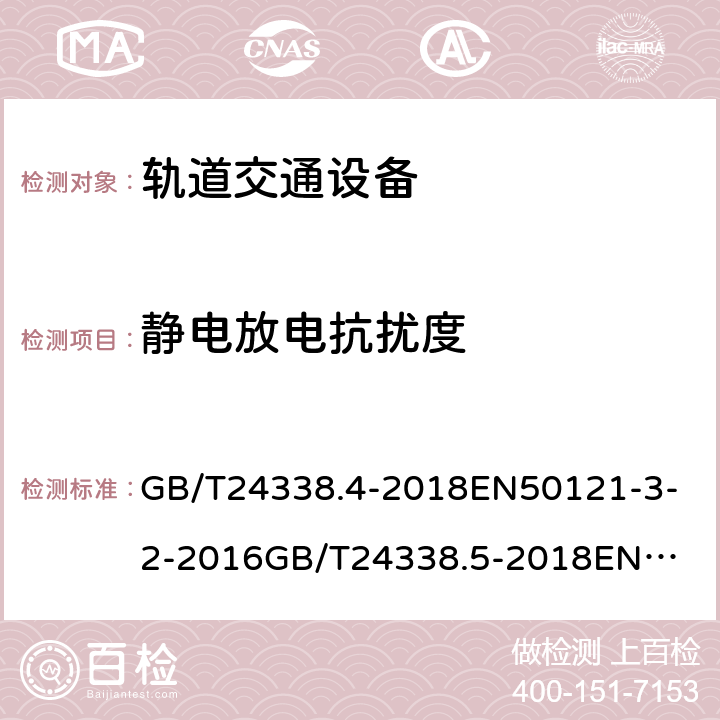 静电放电抗扰度 试验和测量技术 静电放电抗扰度试验 GB/T24338.4-2018
EN50121-3-2-2016
GB/T24338.5-2018
EN50121-4-2-2016
GB/T24338.6-2018
EN50121-5-2-2016 GB/T24338.4-2018
7.6.3
EN50121-3-2-2016
7.6.3
GB/T24338.5-2018
6.2.1.4
EN50121-4-2-2016
6.2.1.4
GB/T24338.6-2018
5.1.4
EN50121-5-2-2016
5.1.4