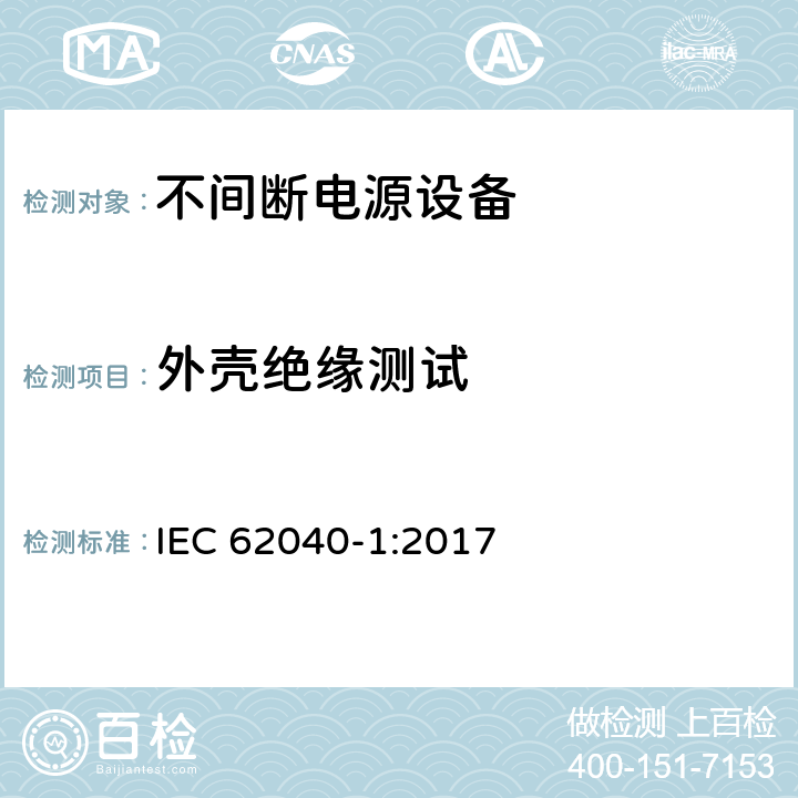 外壳绝缘测试 不间断电源设备(UPS) - 第1部分： UPS的通用和安全要求 IEC 62040-1:2017 5.2.3.4