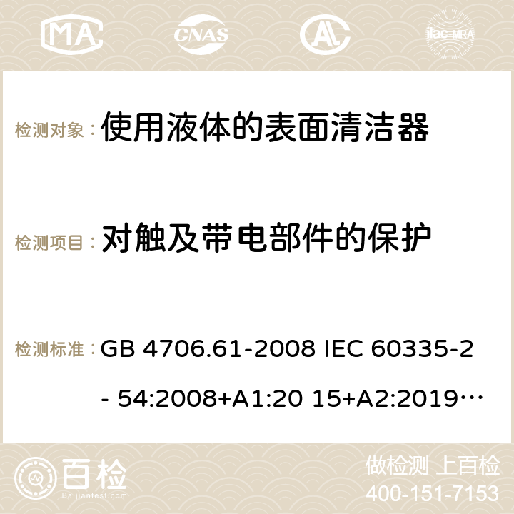 对触及带电部件的保护 GB 4706.61-2008 家用和类似用途电器的安全 使用液体或蒸汽的家用表面清洁器具的特殊要求