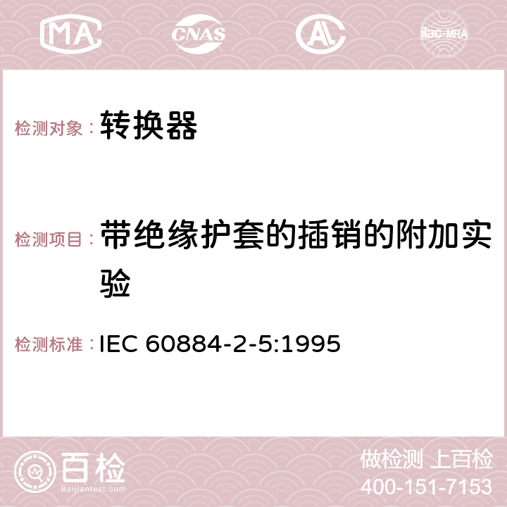 带绝缘护套的插销的附加实验 家用及类似用途插头插座第2-5部分:转换器的特殊要求 IEC 60884-2-5:1995 30