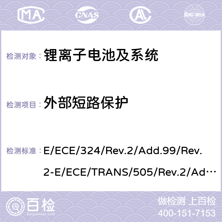 外部短路保护 关于对轮式车辆、设备及在轮式车辆上安装或使用的部件采用统一技术要求及基于此要求的互认条件 E/ECE/324/Rev.2/Add.99/Rev.2-E/ECE/TRANS/505/Rev.2/Add.99/Rev.2 6.6