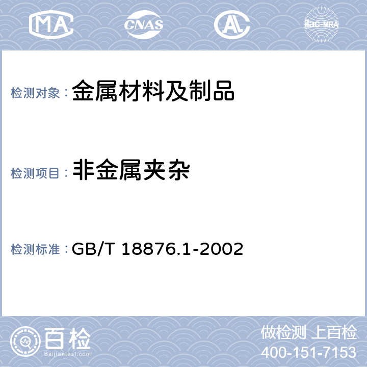 非金属夹杂 GB/T 18876.1-2002 应用自动图像分析测定钢和其它金属中金相组织、夹杂物含量和级别的标准试验方法 第1部分:钢和其它金属中夹杂物或第二相组织含量的图像分析与体视学测定