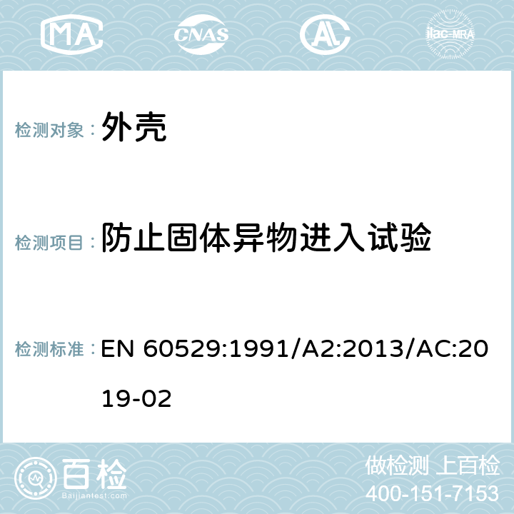 防止固体异物进入试验 外壳防护等级（IP 代码） EN 60529:1991/A2:2013/AC:2019-02 13