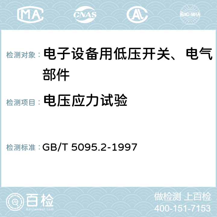 电压应力试验 电子设备用机电元件 基本试验规程及测量方法 第2部分：一般检查、电连续性和接触电阻测试、绝缘 试验和电压应力试验 GB/T 5095.2-1997 12 测试4a：耐电压