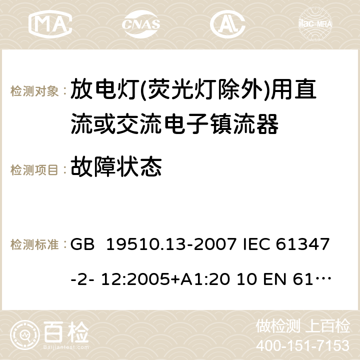 故障狀態(tài) 燈的控制裝置 第13部分：放電燈(熒光燈除外)用直流或交流電子鎮(zhèn)流器的特殊要求 GB 19510.13-2007 IEC 61347-2- 12:2005+A1:20 10 EN 61347- 2- 12:2005+A1:20 10 BS EN 61347-2-12:2005+A1:2010 14