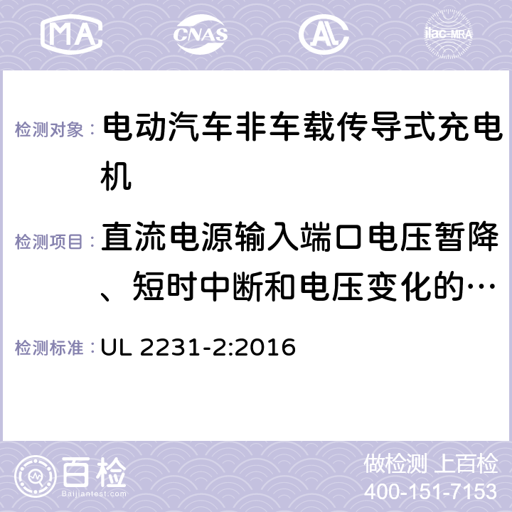 直流电源输入端口电压暂降、短时中断和电压变化的抗扰度 UL 2231 电动车辆（EV)供电线路的人员保护系统：充电系统的保护装置的特殊要求 -2:2016 22.6