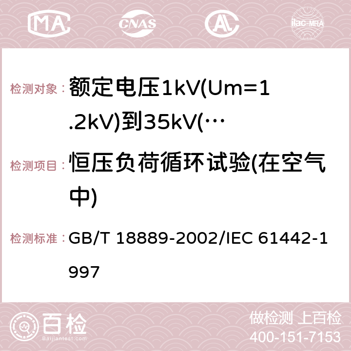 恒压负荷循环试验(在空气中) 额定电压6kV(Um=7.2kV)到35kV(Um=40.5kV)电力电缆附件试验方法 GB/T 18889-2002/IEC 61442-1997 9