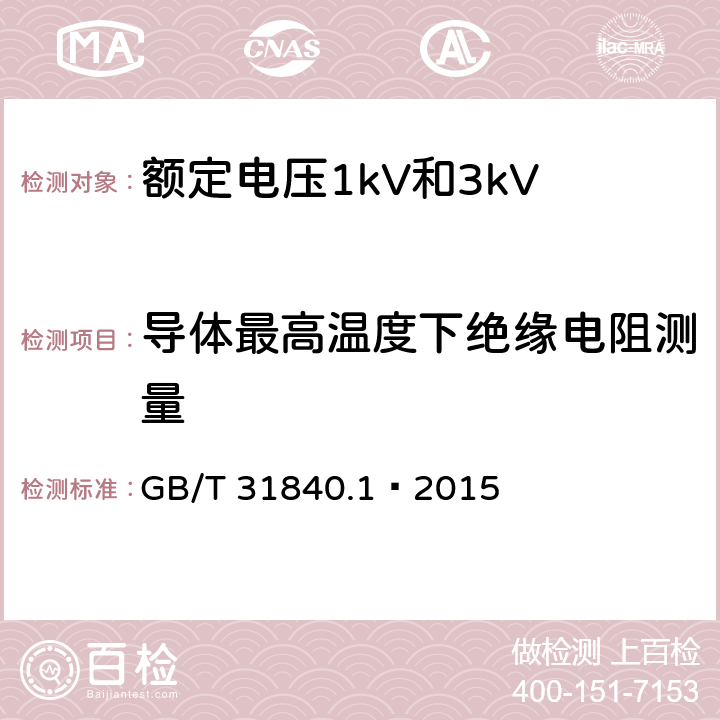 导体最高温度下绝缘电阻测量 额定电压1kV到35kV铝合金芯挤包绝缘电力电缆及附件 第1部分:额定电压1kV和3kV电缆 GB/T 31840.1—2015