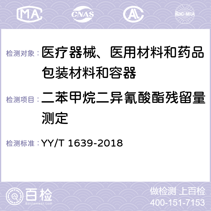 二苯甲烷二异氰酸酯残留量测定 YY/T 1639-2018 一次性使用聚氨酯输注器具二苯甲烷二异氰酸酯（MDI）残留量测定方法