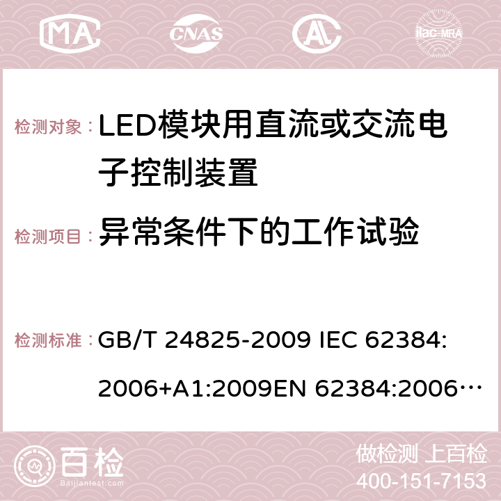 异常条件下的工作试验 LED模块用直流或交流电子控制装置　性能要求 GB/T 24825-2009 
IEC 62384:2006+A1:2009
EN 62384:2006+ A1:2009 12