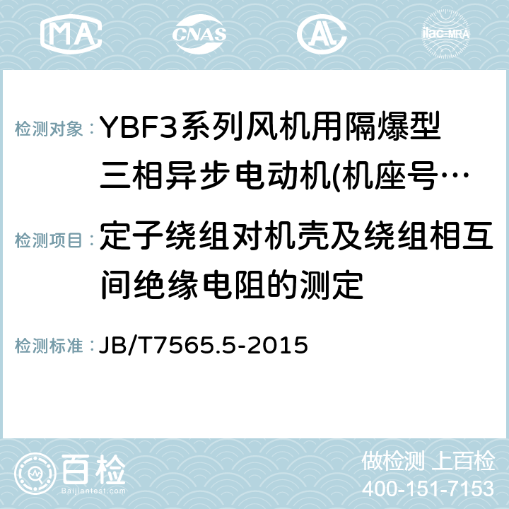 定子绕组对机壳及绕组相互间绝缘电阻的测定 隔爆型三相异步电动机技术条件第5部分:YBF3系列风机用隔爆型三相异步电动机(机座号63～355) JB/T7565.5-2015 5.1