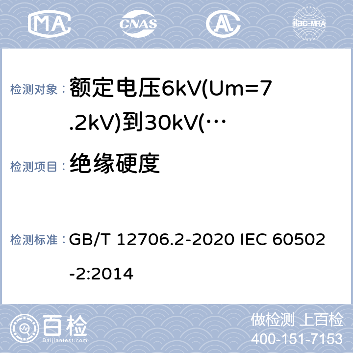 绝缘硬度 额定电压1kV(Um=1.2kV)到35kV(Um=40.5kV)挤包绝缘电力电缆及附件 第2部分：额定电压6kV(Um=7.2kV)到30kV(Um=36kV)电缆 GB/T 12706.2-2020 IEC 60502-2:2014 附录E；19.20