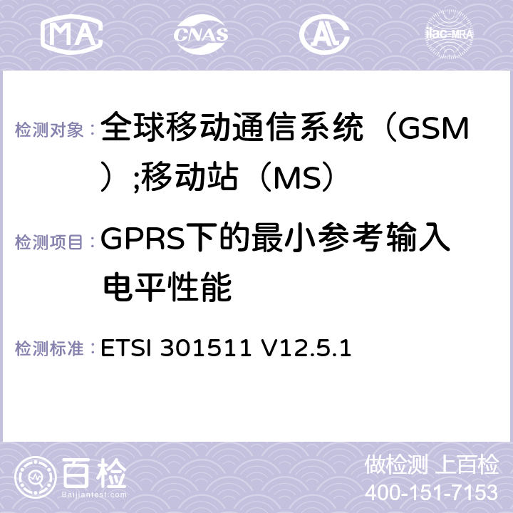 GPRS下的最小参考输入电平性能 《全球移动通信系统（GSM）;移动站（MS）设备;统一标准涵盖了2014/53 / EU指令第3.2条的基本要求》 ETSI 301511 V12.5.1 4.2.44