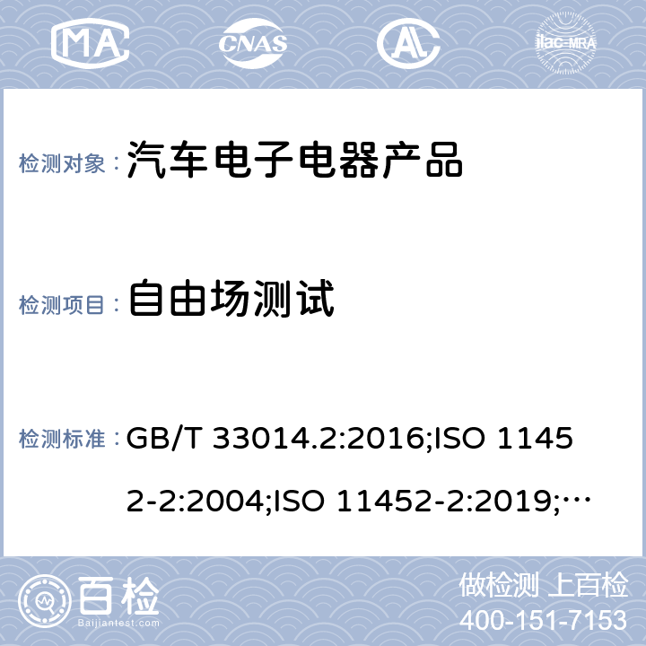 自由场测试 道路车辆-从窄带电磁干扰部件试验方法2 部分：辐射电磁能量吸收内衬屏蔽罩 GB/T 33014.2:2016;
ISO 11452-2:2004;ISO 11452-2:2019;
SAE J1113-21:2013 4