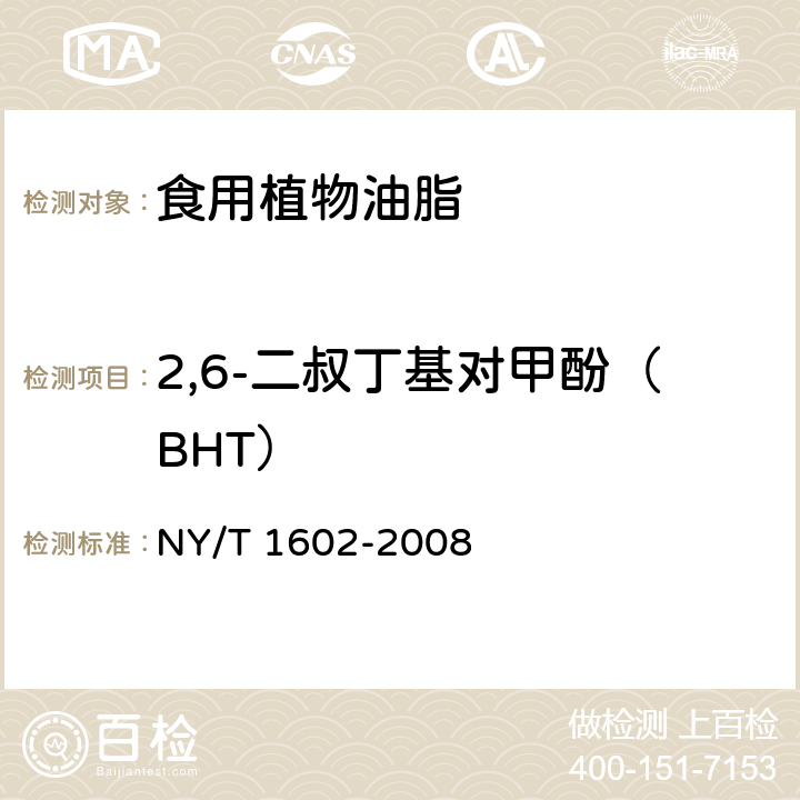 2,6-二叔丁基对甲酚（BHT） 植物油中BHA、BHT和TBHQ的测定 高效液相色谱法 NY/T 1602-2008