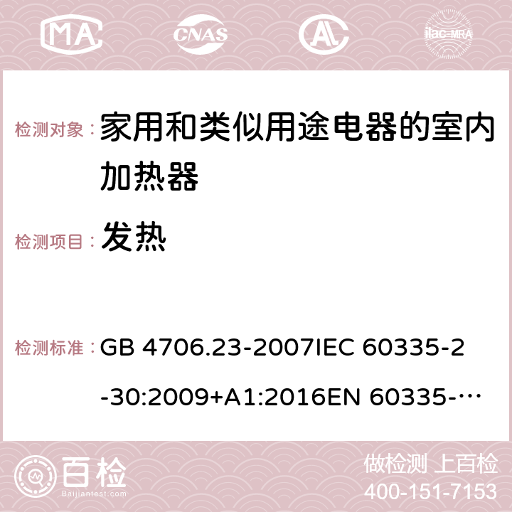 发热 家用和类似用途电器的安全 第2部分：室内加热器的特殊要求 GB 4706.23-2007
IEC 60335-2-30:2009+A1:2016
EN 60335-2-30:2009/AC:2014
AS/NZS 60335.2.30:2015+A1:2015+A2:2017 11