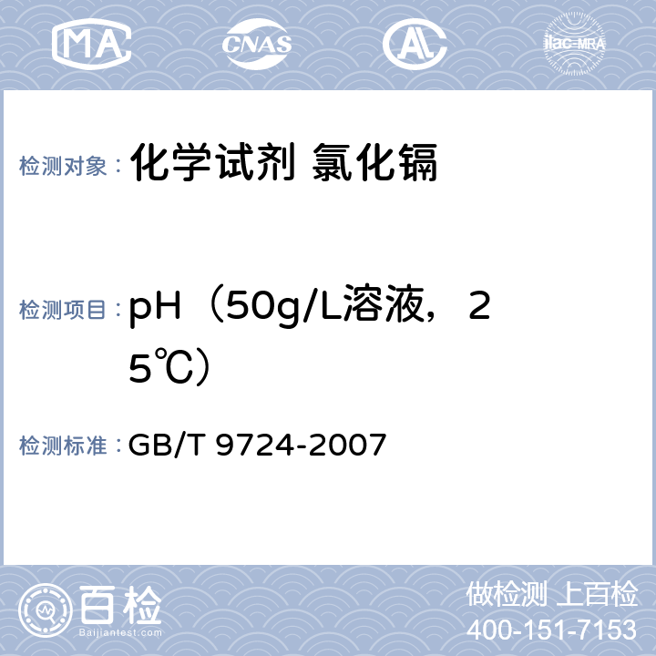 pH（50g/L溶液，25℃） GB/T 9724-2007 化学试剂 pH值测定通则