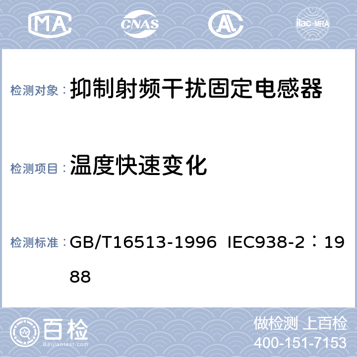 温度快速变化 抑制射频干扰固定电感器第2部分 分规范 试验方法和一般要求的选择 GB/T16513-1996 IEC938-2：1988 4.9