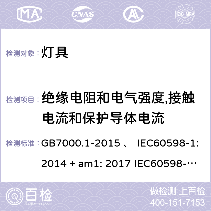 绝缘电阻和电气强度,接触电流和保护导体电流 灯具 第1部分：一般要求与试验 GB7000.1-2015 、 IEC60598-1:2014 + am1: 2017 IEC60598-1:2014 IEC60598-1:2008 IEC 60598-1：2020 AS/NZS 60598.1:2003 AS/NZS 60598.1-2017 10