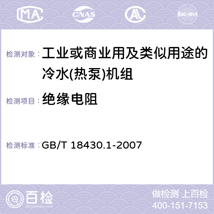 绝缘电阻 蒸气压缩循环冷水（热泵）机组 第1部分：工业或商业用及类似用途的冷水（热泵)机组 GB/T 18430.1-2007 第5.8.3和6.3.7.3条