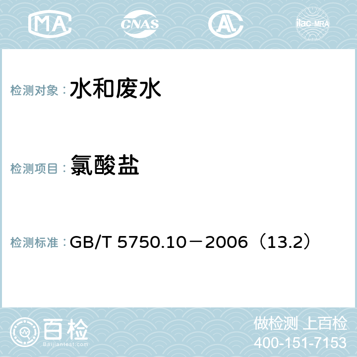 氯酸盐 生活饮用水标准检验方法 消毒剂指标 氯酸盐 离子色谱法 GB/T 5750.10－2006（13.2）