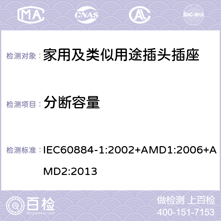 分断容量 家用及类似用途插头插座第1部分:通用要求 IEC60884-1:2002+AMD1:2006+AMD2:2013 20
