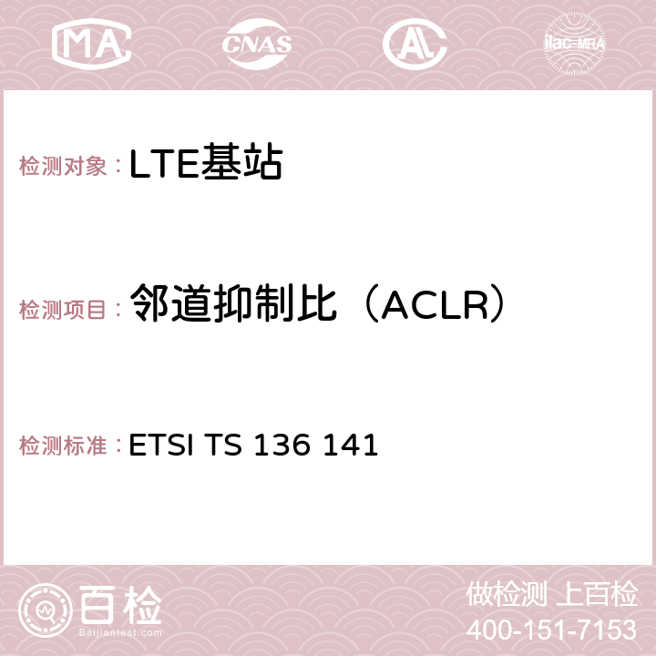 邻道抑制比（ACLR） LTE；进化的通用地面无线电接入（E-UTRA）；基站一致性测试 ETSI TS 136 141