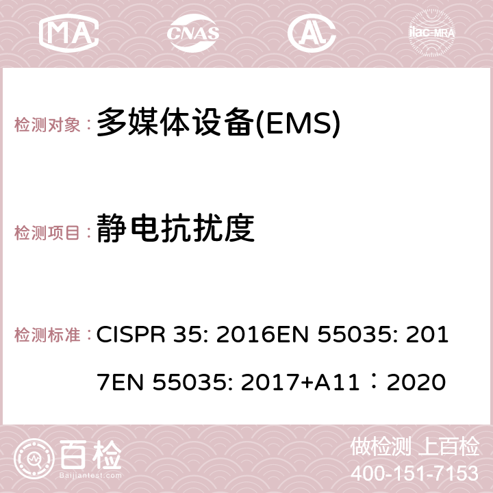 静电抗扰度 多媒体设备的电磁兼容性-抗扰度要求 CISPR 35: 2016EN 55035: 2017
EN 55035: 2017+A11：2020 4.2.1