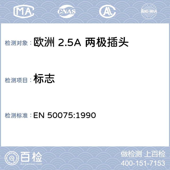 标志 家用和类似用 途Ⅱ类设备连 接用带软线的 2.5A、250V 不可 拆线双极扁平 插头规范 EN 50075:1990 6