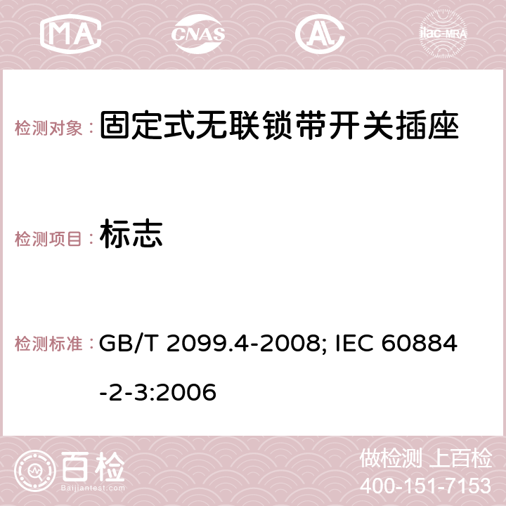 标志 家用和类似用途插头插座 第2部分：固定式无联锁带开关插座的特殊要求 GB/T 2099.4-2008; IEC 60884-2-3:2006 8