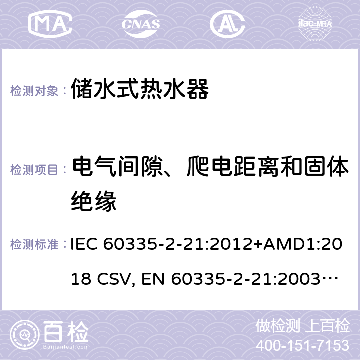 电气间隙、爬电距离和固体绝缘 家用和类似用途电器的安全 储水式热水器的特殊要求 IEC 60335-2-21:2012+AMD1:2018 CSV, EN 60335-2-21:2003+corrigendum Oct.2007+corrigendum Oct.2010+A1:2005+A2:2008 Cl.29