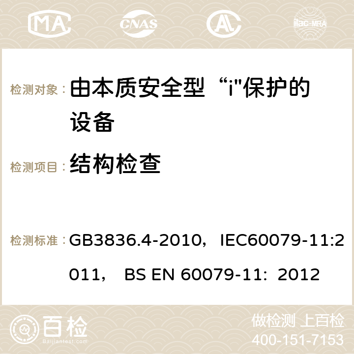 结构检查 爆炸性环境 第4部分：由本质安全型“i”保护的设备 GB3836.4-2010，IEC60079-11:2011， BS EN 60079-11: 2012 4～9、附录C、附录D、附录F