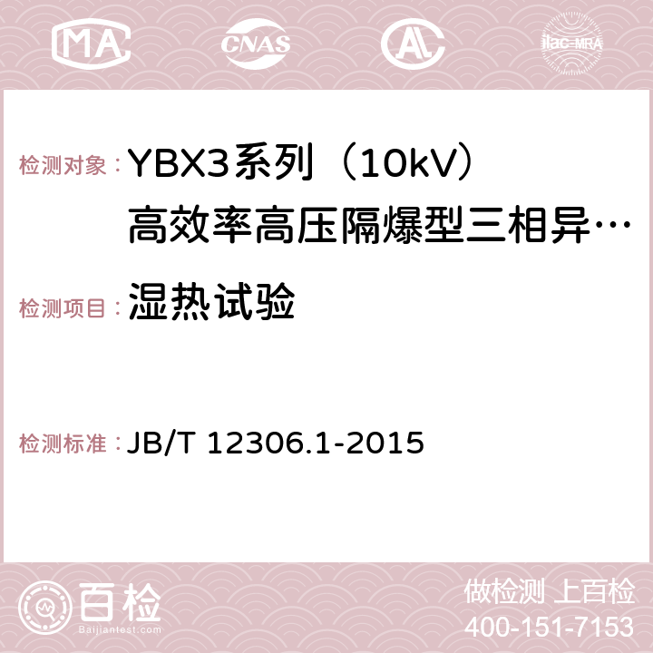 湿热试验 10kV高效率高压隔爆型三相异步电动机技术条件 第一部分：YBX3系列（10kV）高效率高压隔爆型三相异步电动机（机座号400～630） JB/T 12306.1-2015 4.16