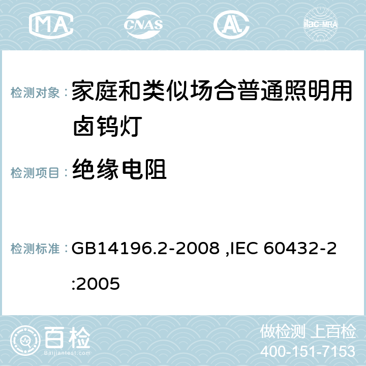 绝缘电阻 白炽灯安全要求第2部分：家庭和类似场合普通照明用卤钨灯 GB14196.2-2008 ,IEC 60432-2:2005 2.6 