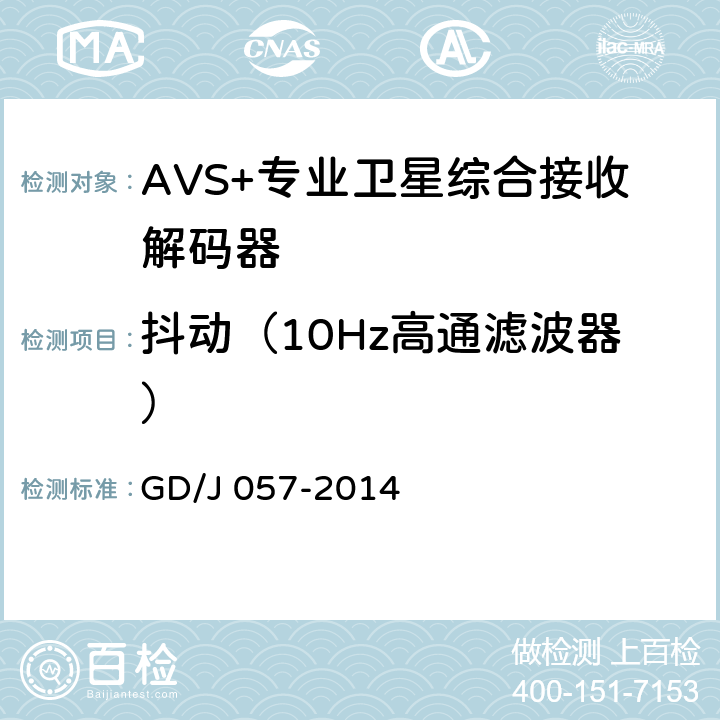 抖动（10Hz高通滤波器） AVS+专业卫星综合接收解码器技术要求和测量方法 GD/J 057-2014 5.6,5.7,5.8