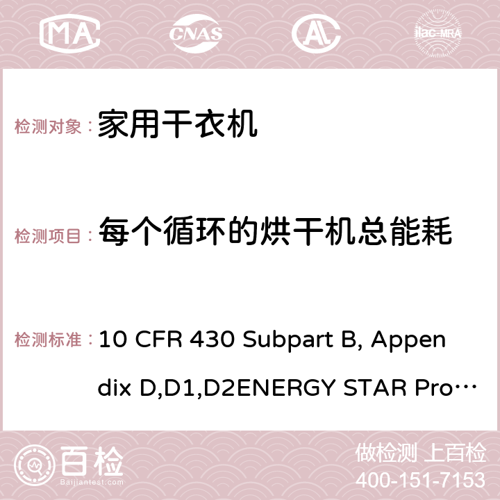 每个循环的烘干机总能耗 用于测量衣服干衣机能量消耗的统一测试方法 10 CFR 430 Subpart B, Appendix D,D1,D2ENERGY STAR Program Requirements Product Specification for Clothes Dryers Version 1.1 4.1