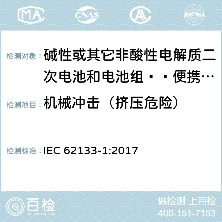 机械冲击（挤压危险） 含碱性或其他非酸性电解质的二次电池和电池组-便携使用的便携式密封二次电池及其制造的电池组的安全要求-第1部分：镍系统 IEC 62133-1:2017 7.3.4