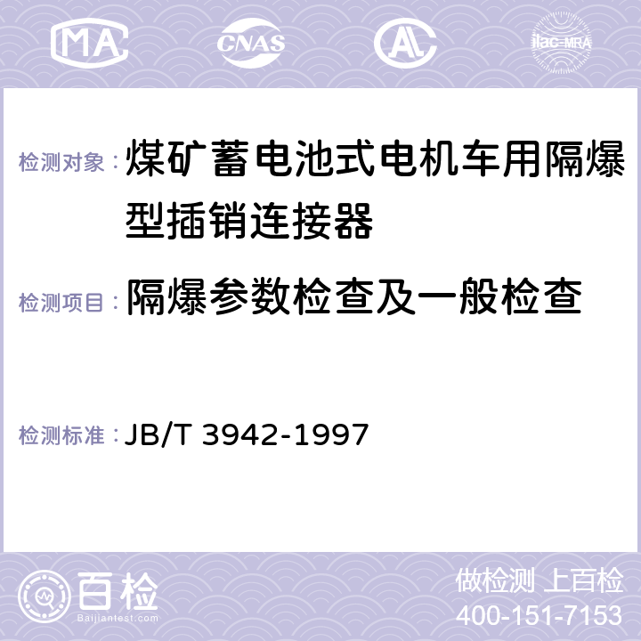 隔爆参数检查及一般检查 煤矿蓄电池式电机车用隔爆型插销连接器 JB/T 3942-1997 5.2、5.3、5.4、5.7.2、5.7.3、5.11、5.12、5.13、5.14.5