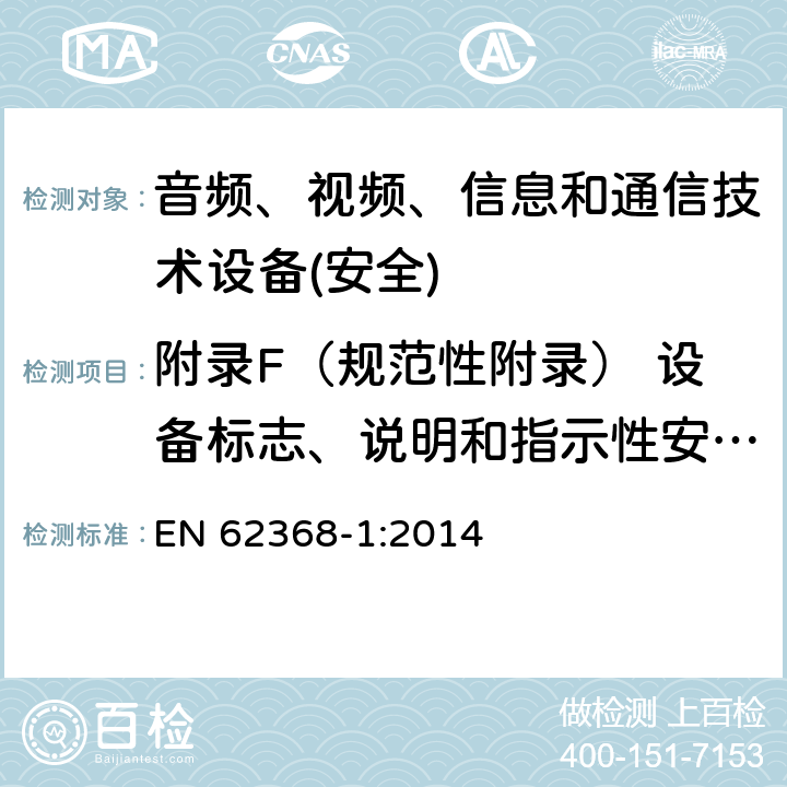 附录F（规范性附录） 设备标志、说明和指示性安全防护 音频、视频、信息和通信技术设备第1 部分：安全要求 EN 62368-1:2014 附录F