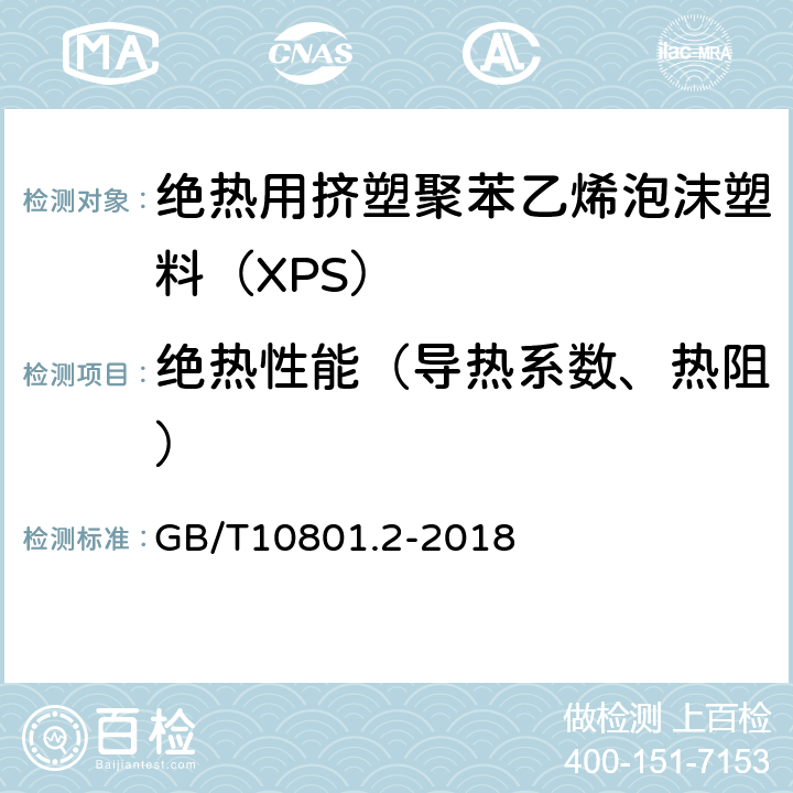 绝热性能（导热系数、热阻） 绝热用挤塑聚苯乙烯泡沫塑料（XPS） GB/T10801.2-2018 5.8