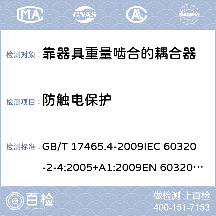 防触电保护 家用及类似用途器具耦合器- 靠器具重量啮合的耦合器 GB/T 17465.4-2009
IEC 60320-2-4:2005+A1:2009
EN 60320-2-4:2006+A1:2009 10