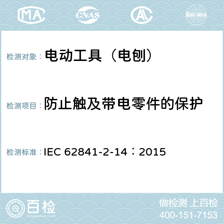 防止触及带电零件的保护 手持式、可移式电动工具和园林工具的安全 第210部分:手持式电 刨的专用要求 IEC 62841-2-14：2015 9