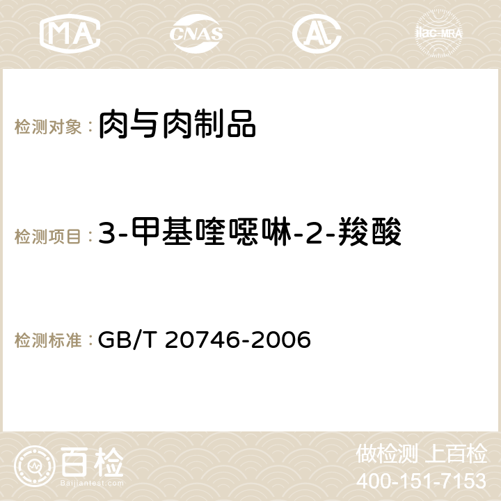 3-甲基喹噁啉-2-羧酸 牛、猪的肝脏和肌肉中卡巴氧和喹乙醇及代谢物残留量的测定液相色谱/串联质谱法 GB/T 20746-2006