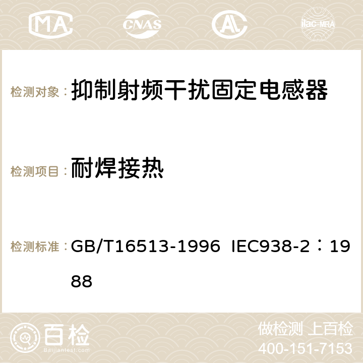 耐焊接热 抑制射频干扰固定电感器第2部分 分规范 试验方法和一般要求的选择 GB/T16513-1996 IEC938-2：1988 4.7