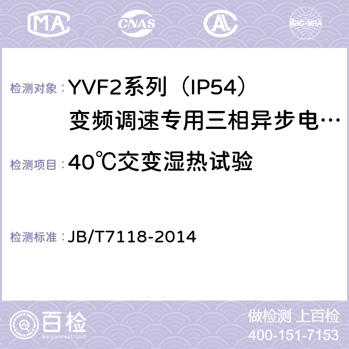 40℃交变湿热试验 YVF2系列（IP54）变频调速专用三相异步电动机技术条件（机座号80～355） JB/T7118-2014 5.12