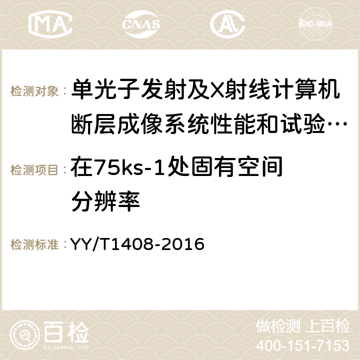 在75ks-1处固有空间分辨率 单光子发射及X射线计算机断层成像系统性能和试验方法 YY/T1408-2016 A.7