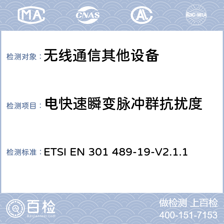 电快速瞬变脉冲群抗扰度 无线通信设备电磁兼容性要求和测量方法 第19部分：1.5GHz移动数据通信业务地面接收台及工作在RNSS频段（ROGNSS），提供定位，导航，定时数据的GNSS接收机的申请; 协调标准覆盖了指令2014/53 / EU 3.1条（b）基本要求 ETSI EN 301 489-19-V2.1.1 7.2