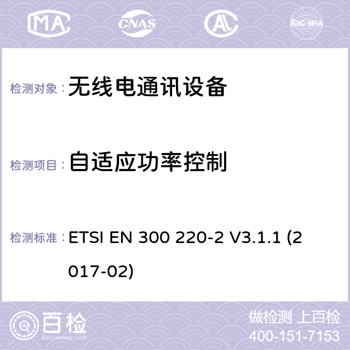 自适应功率控制 短距离设备(SRD)；25MHz到1000MHz频率范围的无线设备；第2部分：欧洲协调标准，包含2014/53/EU指令条款3.2的基本要求 ETSI EN 300 220-2 V3.1.1 (2017-02) 4.3.9