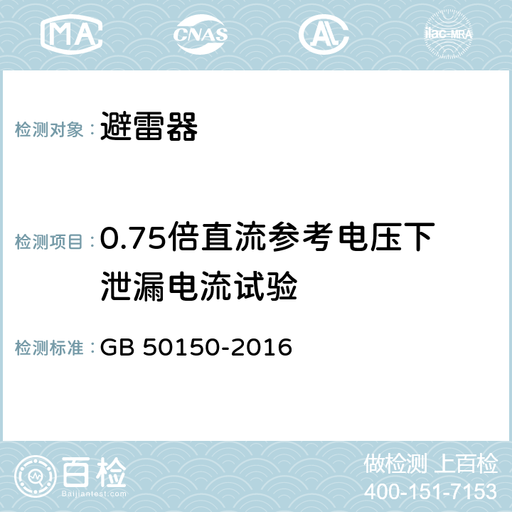 0.75倍直流参考电压下泄漏电流试验 《电气装置安装工程电气设备交接试验标准》 GB 50150-2016 20.0.5